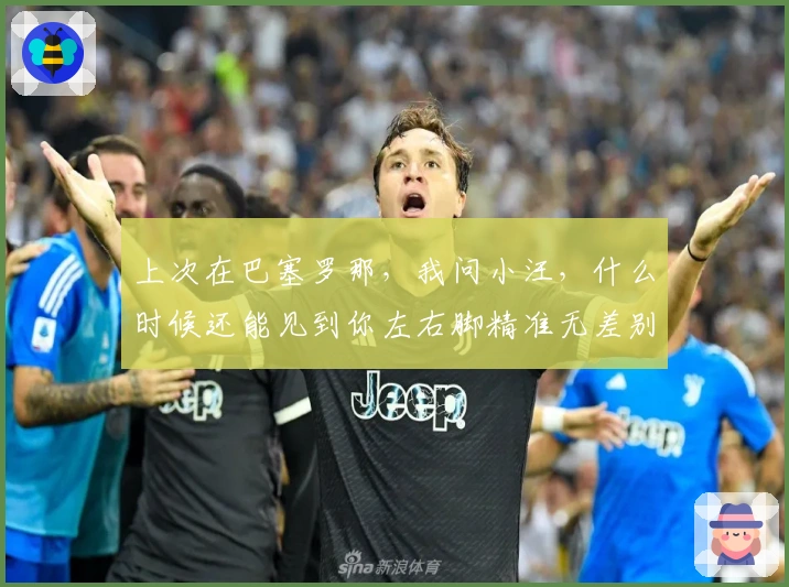 上次在巴塞罗那，我问小汪，什么时候还能见到你左右脚精准无差别的40米长传？