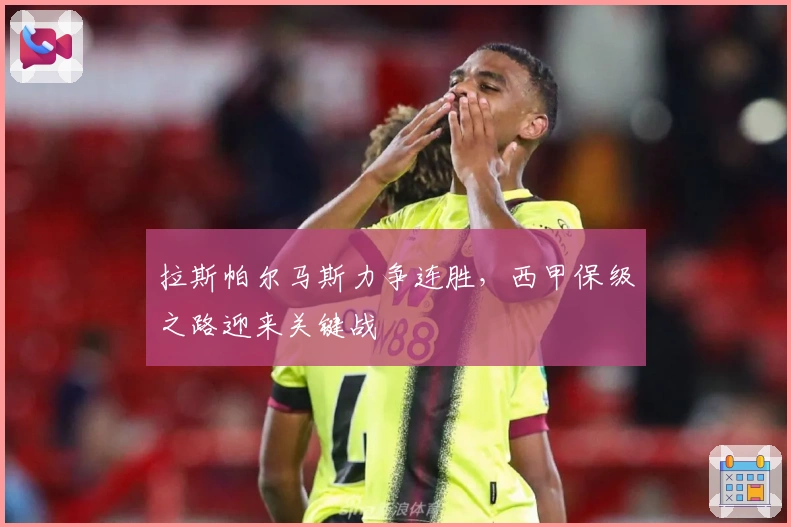 拉斯帕尔马斯力争连胜，西甲保级之路迎来关键战